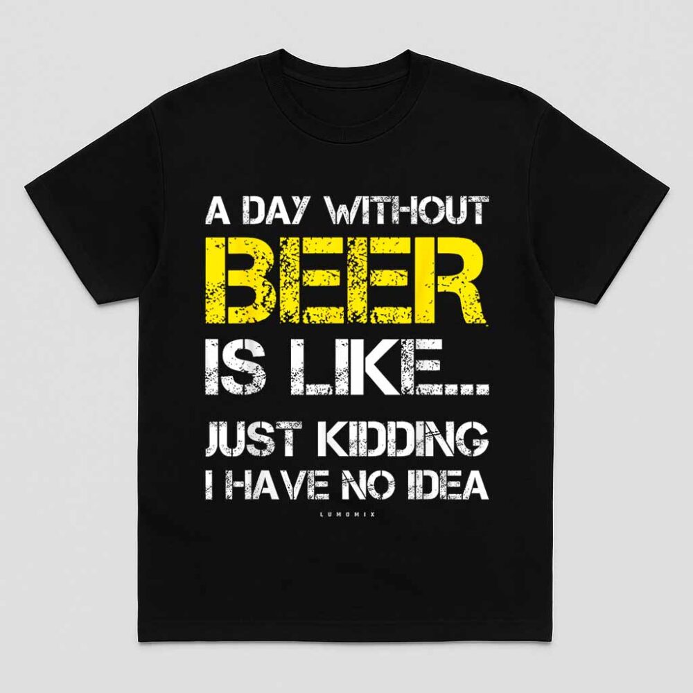 A Day Without Beer Funny Beer Lover Gift Shirt