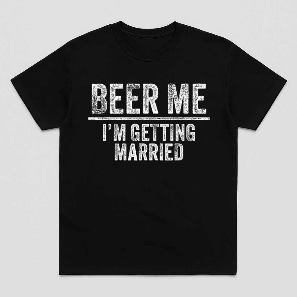 Beer Me I’m Getting Married Groom Groomsmen Funny Bachelor Shirt