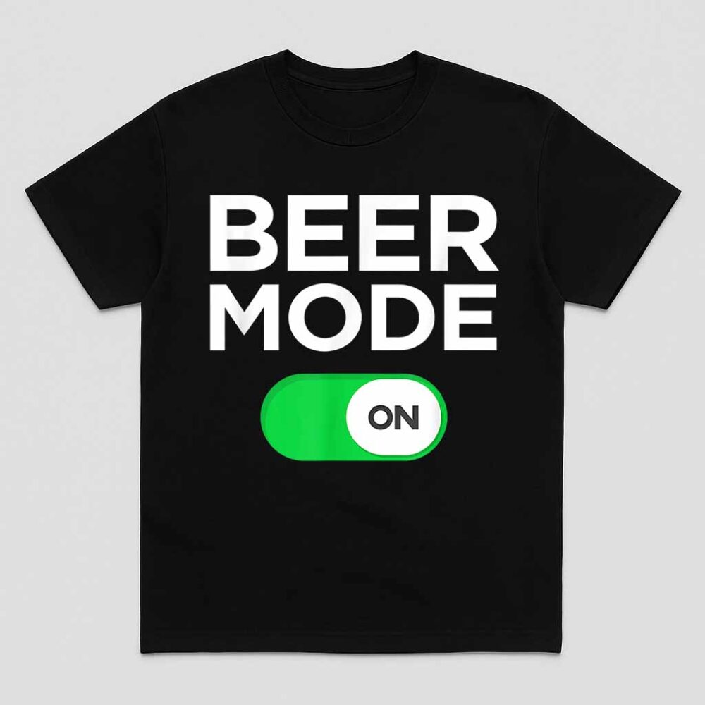 Beer Mode On Funny Drinking Shirt