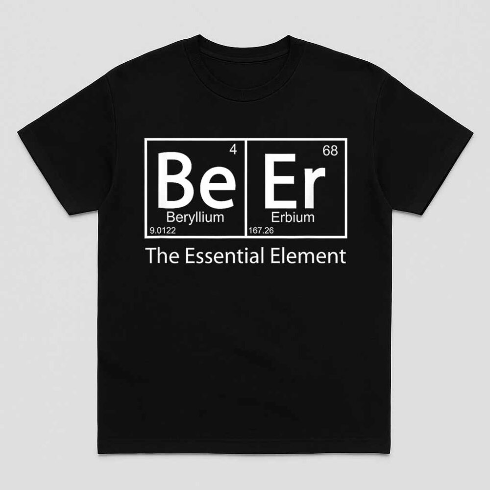 Beer The Essential Element Geeky Periodic Table Chemistry Shirt
