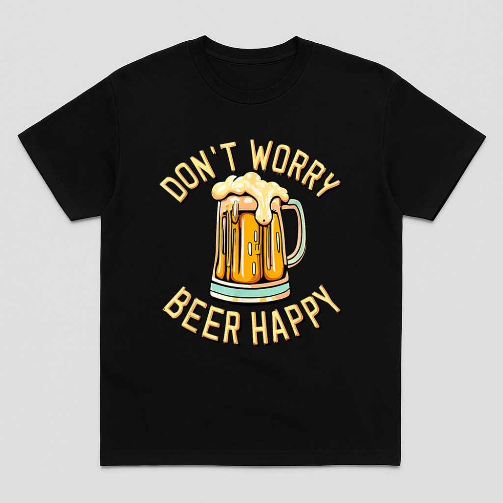 Dont Worry Beer Happy Alcohol Lover Drinking Shirt