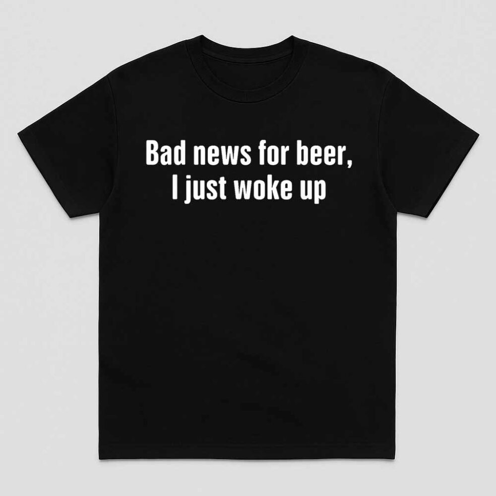 Funny Bad News For Beer I Just Woke Up Day Drinking Party Premium Shirt