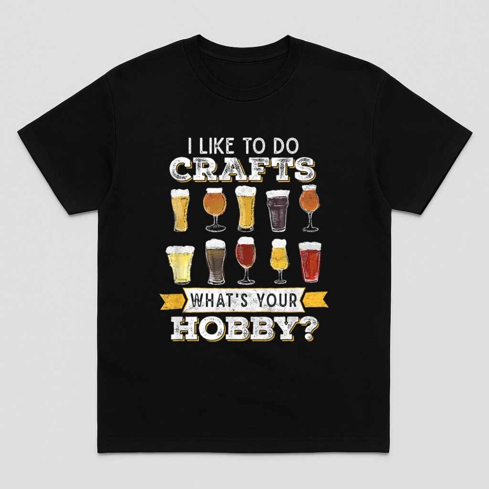 Funny Beer I Like To Do Crafts Whats Your Hobby Craft Drink Shirt