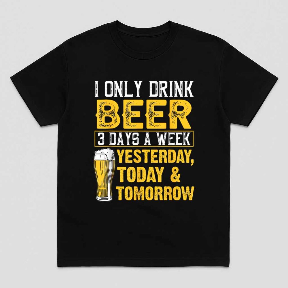 Funny I Only Drink Beer 3 Days A Week Drinker Humor Lovers Shirt