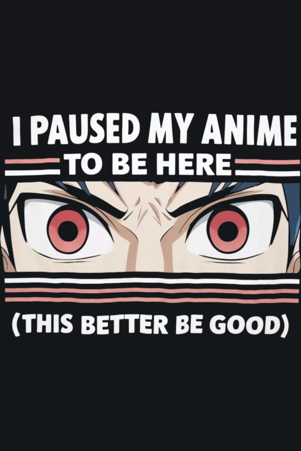 I Paused My Anime To Be Here shirt design idea with serious eyes and bold text for intense episode energy