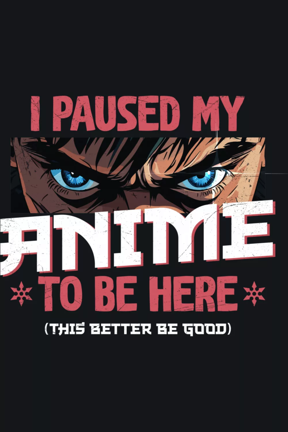 I Paused My Anime To Be Here shirt design idea with intense blue eyes and bold text for fans who want the joke to read clearly in photos
