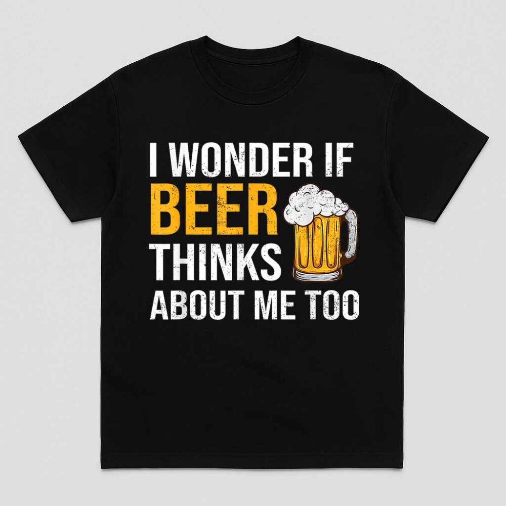 I Wonder If Beer Thinks About Me Too Funny Drinking Beer Shirt