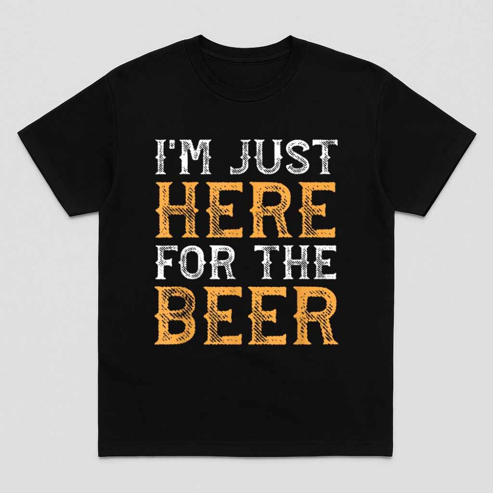 Im Just Here For The Beer Funny Drinking Shirt