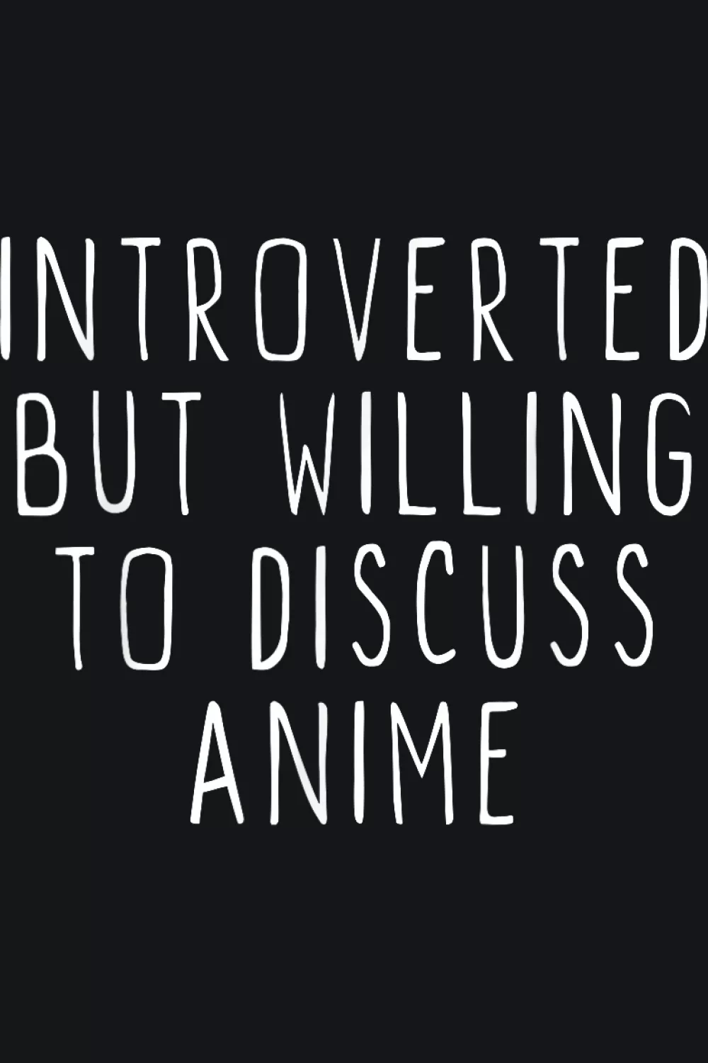 introverted but willing to discuss anime shirts in bold stacked typography for quiet fans who still want to connect