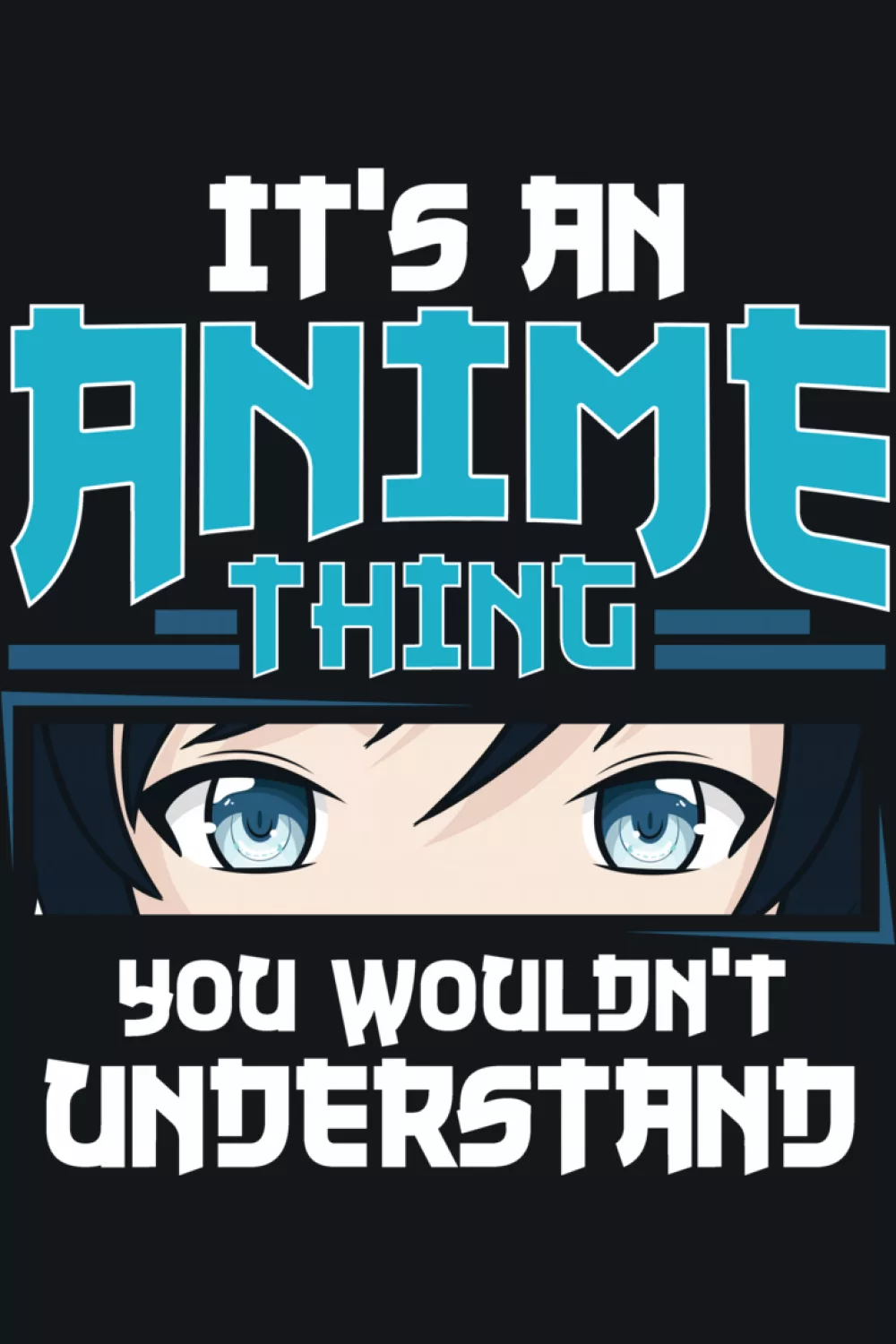 Teal and white high contrast text with anime eyes for It's an anime thing you would not understand phrase