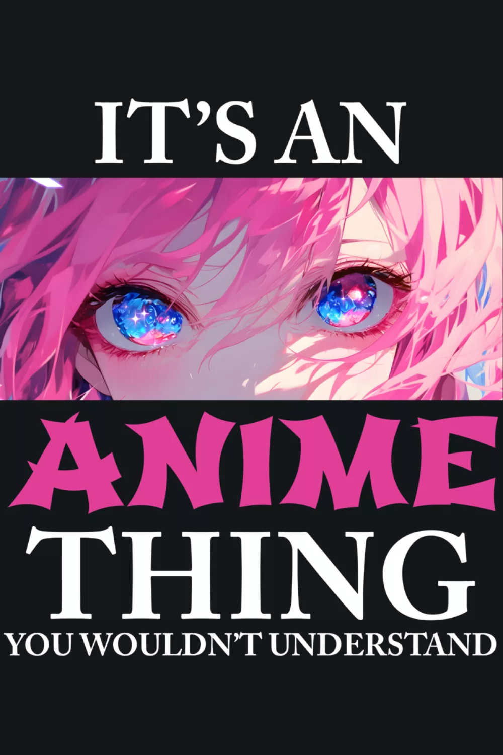 Pink eyed character paired with It's an anime thing you would not understand phrase for vivid color lovers