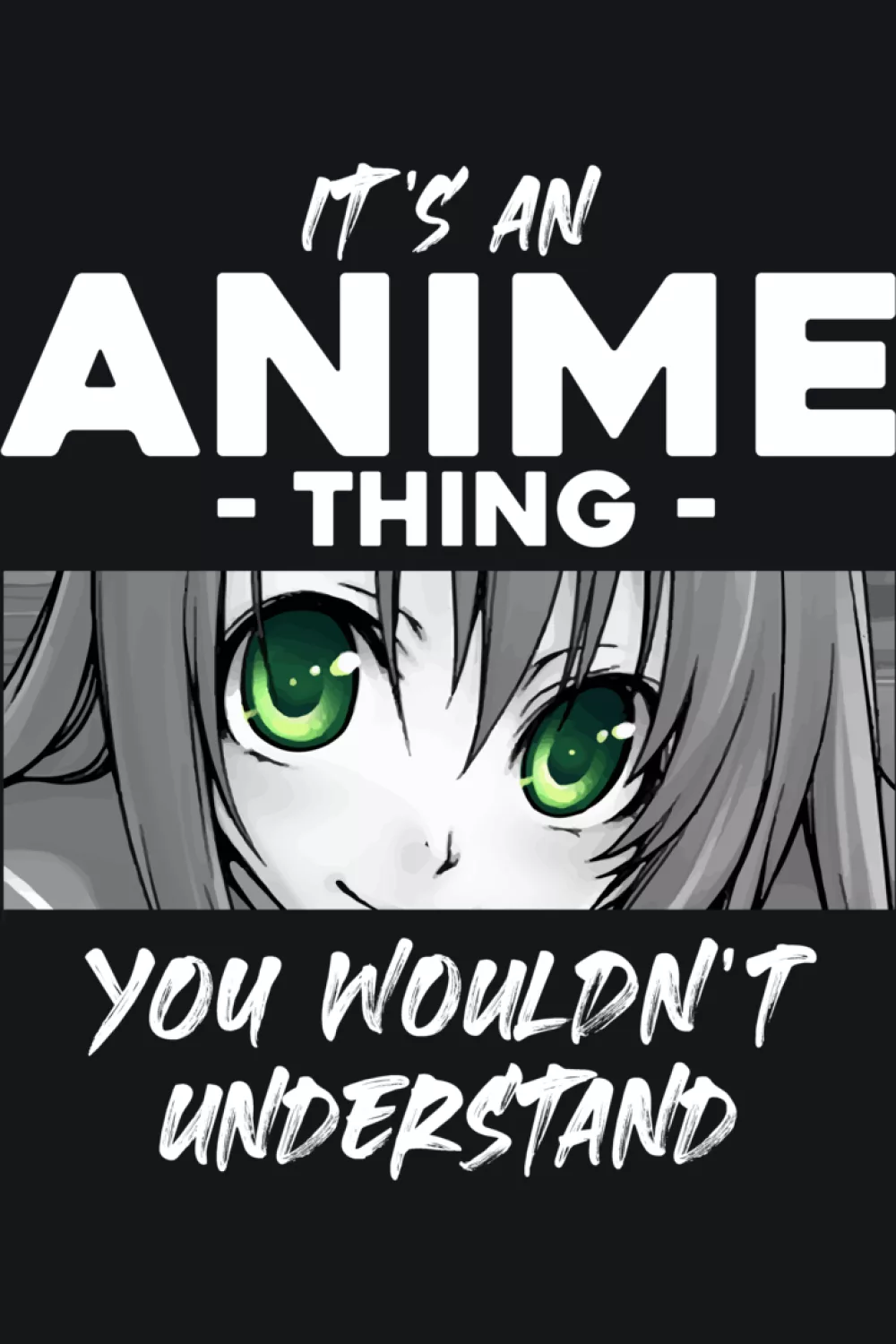 Green eye close view with It's an anime thing you would not understand phrase for gift friendly ideas