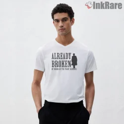 Already Broken Peaky Blinders Quote Minimal Shirt on white v-neck shirt for men graphic tee