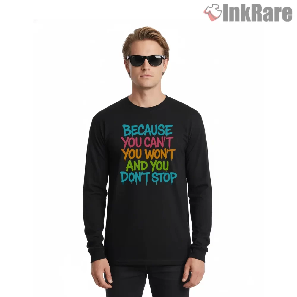 Because You Cant You Wont And You Dont Stop Graffiti Shirt on black long sleeve shirt for men graphic tee