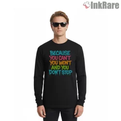 Because You Cant You Wont And You Dont Stop Graffiti Shirt on black long sleeve shirt for men graphic tee