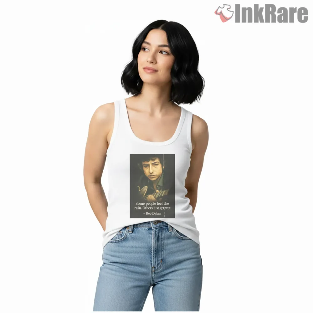 Bob Dylan Some People Feel The Rain Quote Shirt on white tank top for women graphic tee