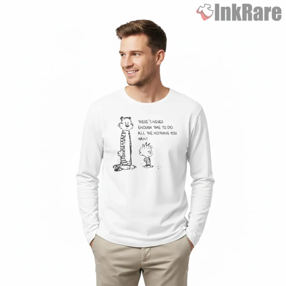 Calvin And Hobbes Never Enough Time Quote Shirt on white long sleeve shirt for men graphic tee