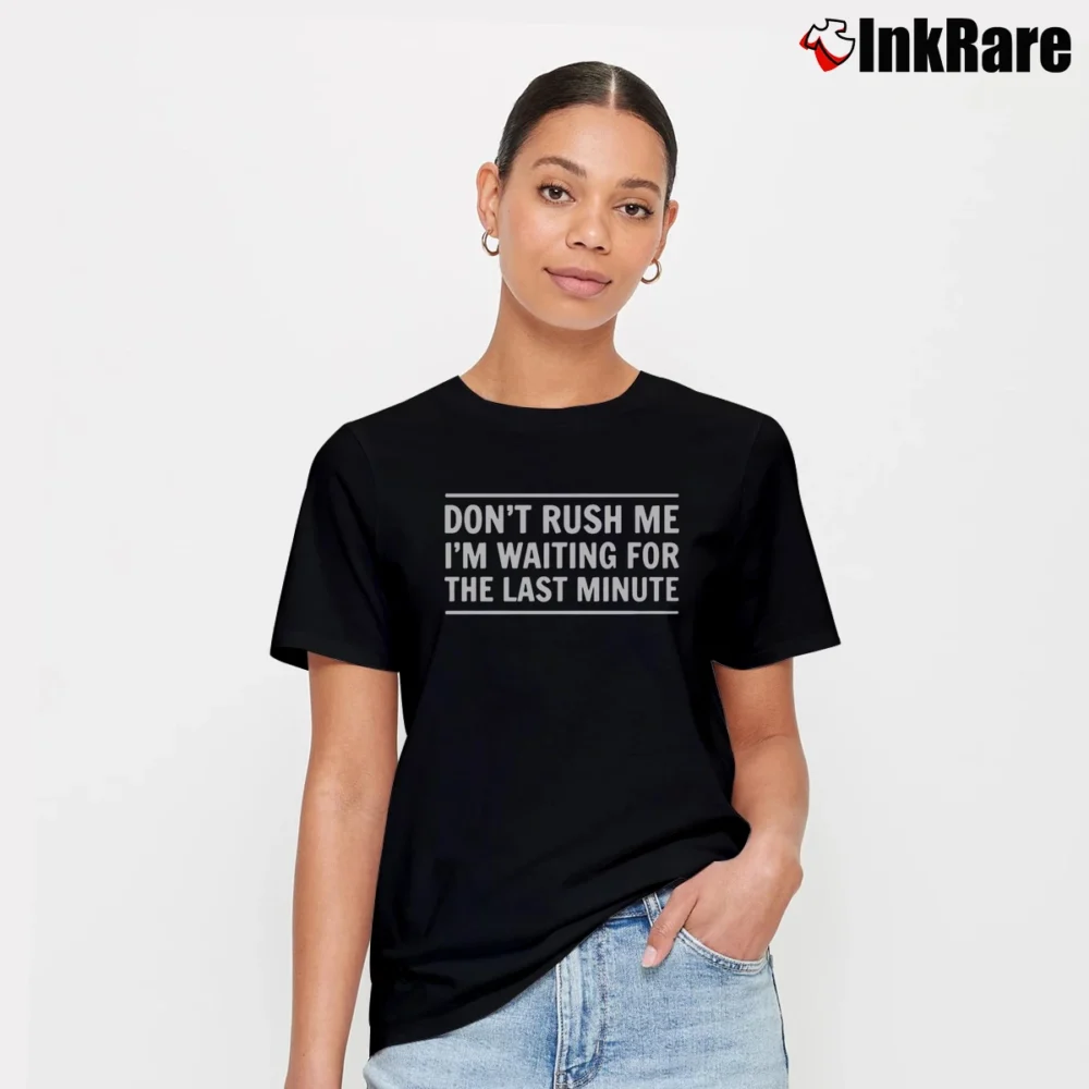 Women’s Don't Rush Me I'm Waiting For The Last Minute T-Shirt in black | Soft, Flattering Fit