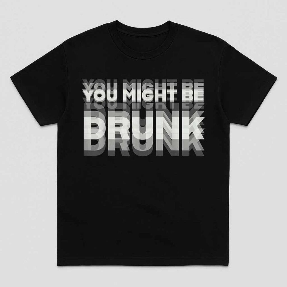 Funny Drinking Humor You Might Be Drunk Shirt