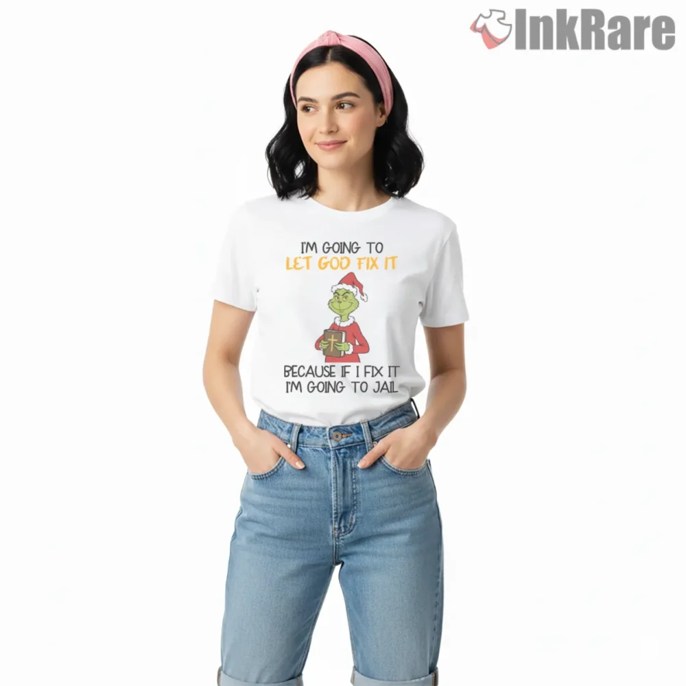 Grinch Let God Fix It Funny Christmas Shirt on white short sleeve shirt for women graphic tee