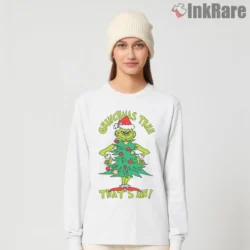 Grinchmas Tree Thats Totally Me Shirt on white long sleeve shirt for women graphic tee