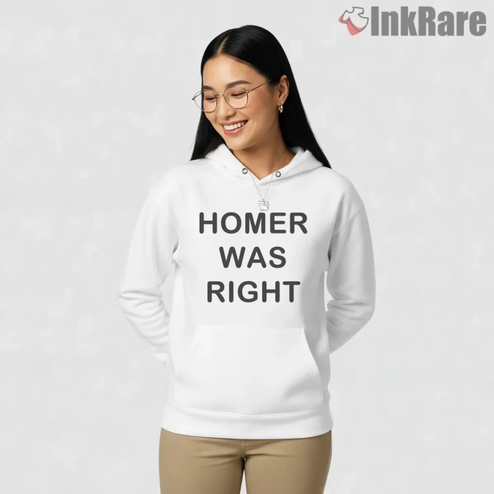 Homer Was Right Bold Text Minimal Statement Shirt on white hoodie for women graphic tee