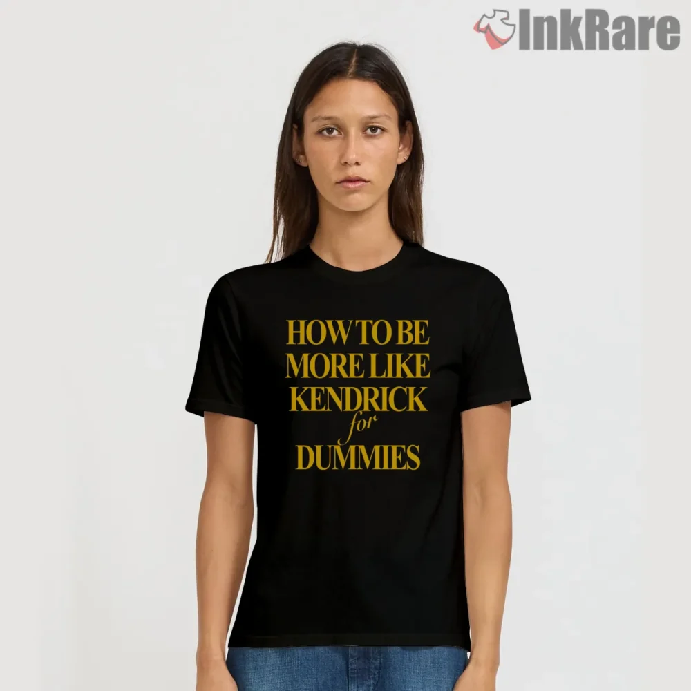 How To Be More Like Kendrick Lamar Dummies Shirt on black short sleeve shirt for women graphic tee