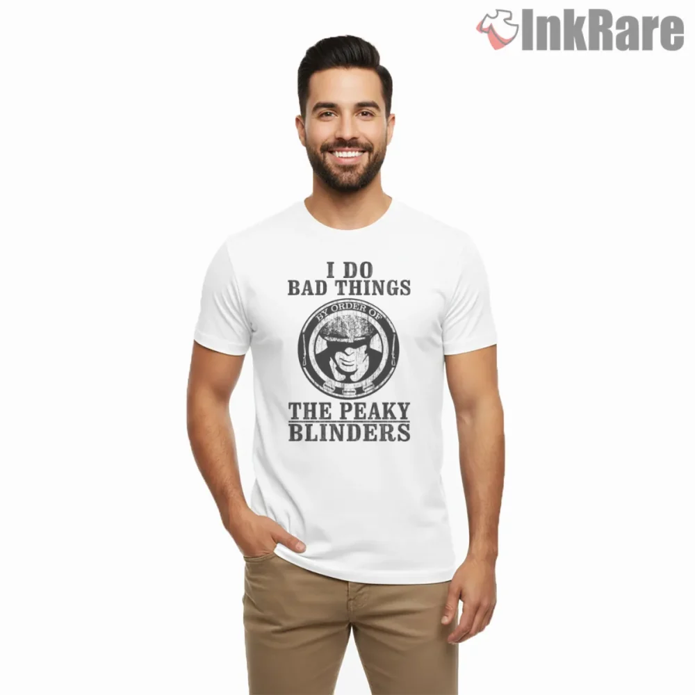 I Do Bad Things By Order Of The Peaky Blinders Shirt on white short sleeve shirt for men graphic tee