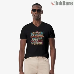 I Like My Sugar With Coffee And Cream Lyric Shirt on black v-neck shirt for men graphic tee