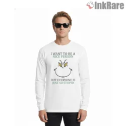 I Want To Be A Nice Person Funny Grinch Shirt on white long sleeve shirt for men graphic tee