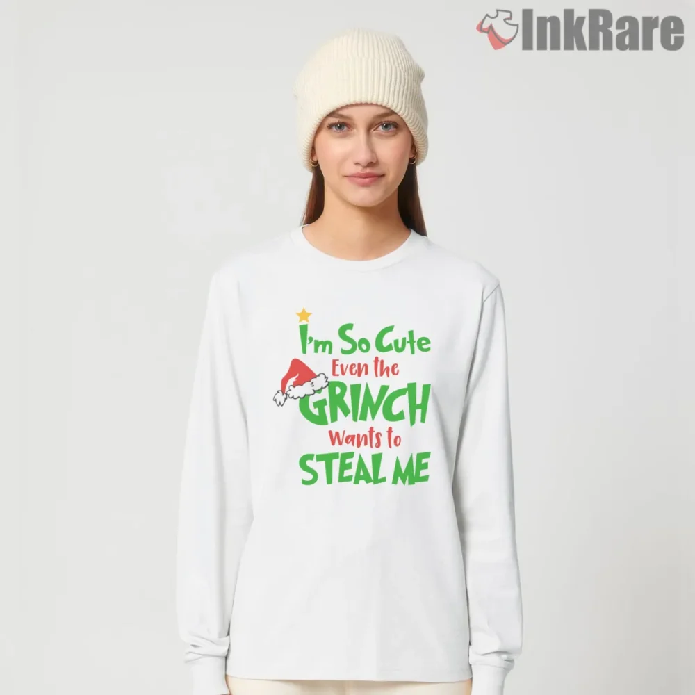 Im So Cute Even The Grinch Wants To Steal Me Christmas Shirt on white long sleeve shirt for women graphic tee