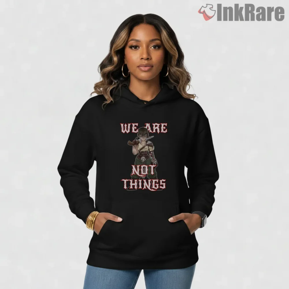 Imperator Furiosa We Are Not Things Rebel Quote Shirt on black hoodie for women graphic tee