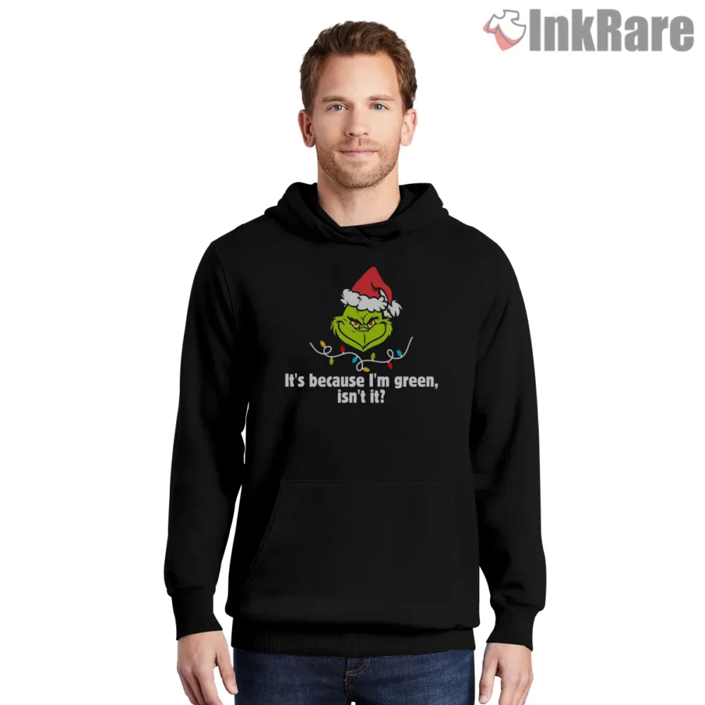 Its Because Im Green Isnt It Grinch Shirt on black hoodie for men graphic tee