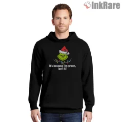 Its Because Im Green Isnt It Grinch Shirt on black hoodie for men graphic tee