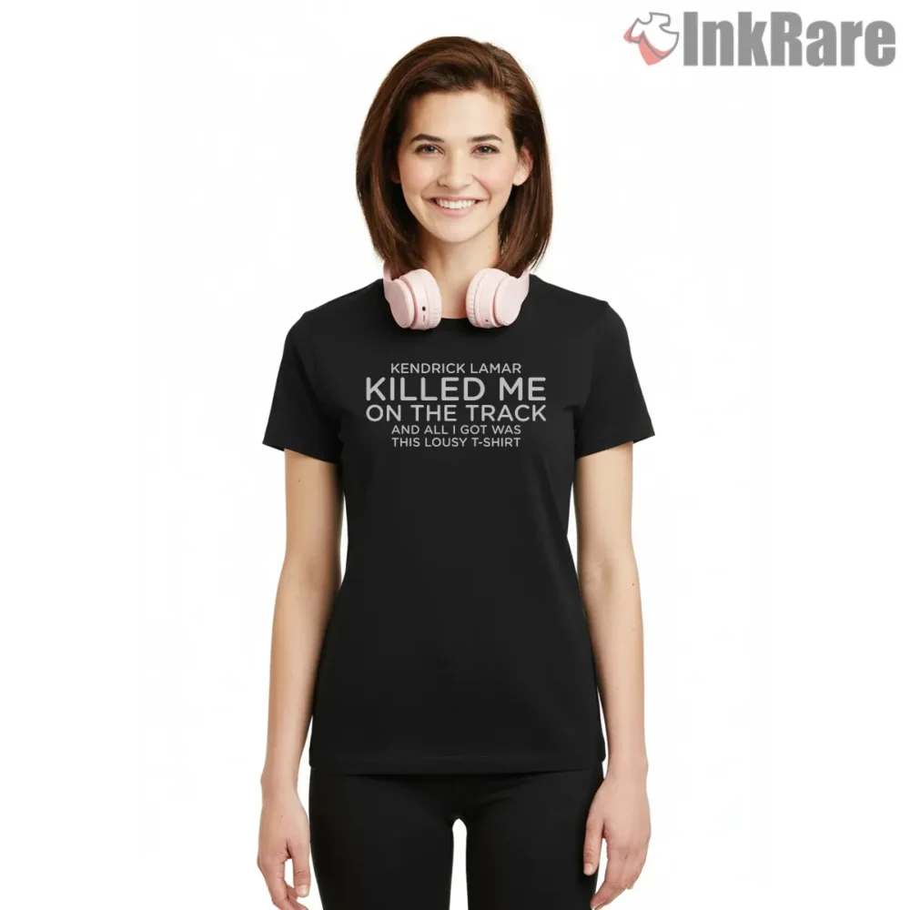 Kendrick Lamar Killed Me On The Track Joke Shirt on black short sleeve shirt for women graphic tee