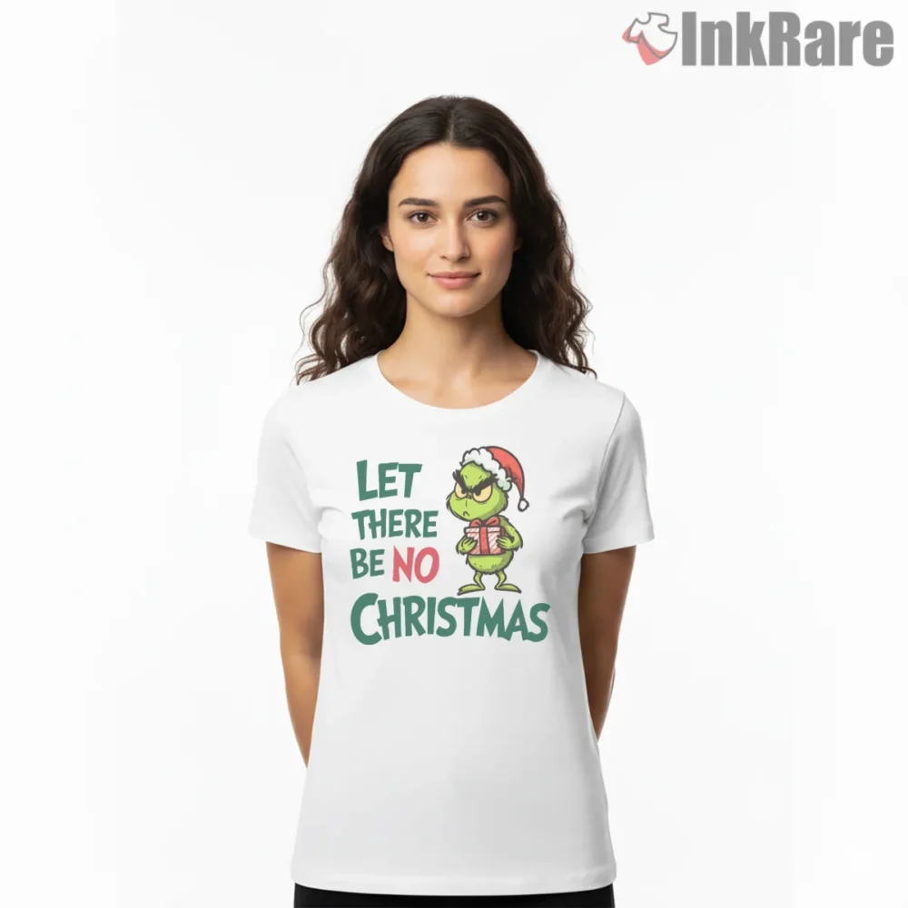 Let There Be No Christmas Grinch Shirt on white short sleeve shirt for women graphic tee