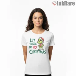 Let There Be No Christmas Grinch Shirt on white short sleeve shirt for women graphic tee