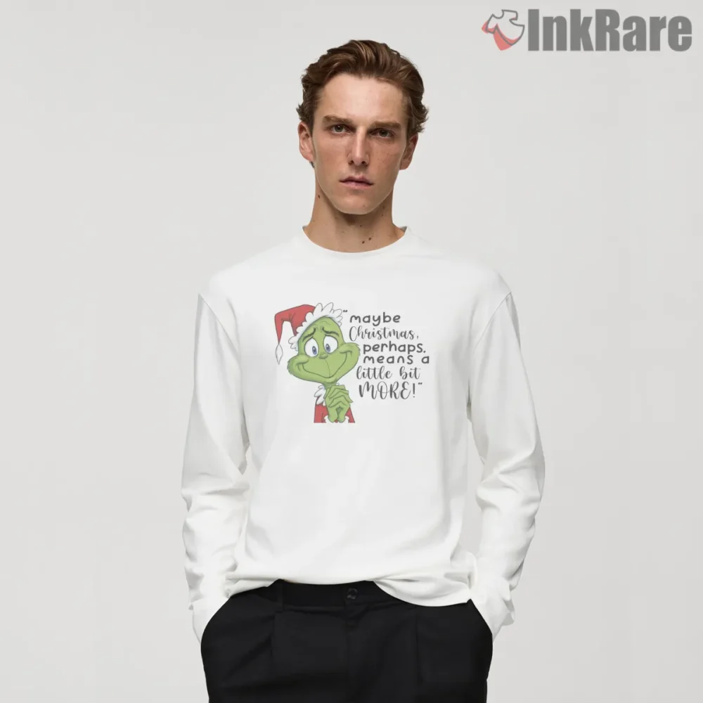 Maybe Christmas Perhaps Means A Little Bit More Grinch Quote Shirt on white long sleeve shirt for men graphic tee