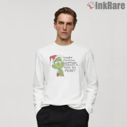 Maybe Christmas Perhaps Means A Little Bit More Grinch Quote Shirt on white long sleeve shirt for men graphic tee