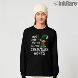 Most Likely To Watch All The Christmas Movies Grinch Shirt on black long sleeve shirt for women graphic tee
