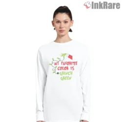 My Favorite Color Is Grinch Green Shirt on white long sleeve shirt for women graphic tee