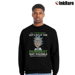 Men’s Rick And Morty No You're Right Let's Do It The Dumbest Way Possible Funny Quote Crewneck Sweatshirt in black | Cozy Fabric, Clean Style