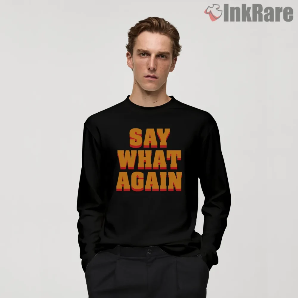 Say What Again Bold Lettering Shirt on black long sleeve shirt for men graphic tee
