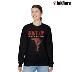 Women’s Shut Up I m Not Almost There Relaxed Sweatshirt in black | Soft, Laid-Back Vibe