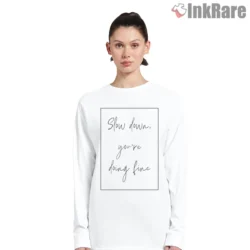 Slow Down Youre Doing Fine Handwritten Minimal Quote Shirt on white long sleeve shirt for women graphic tee