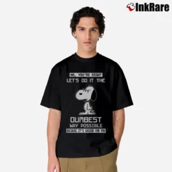 Men’s Snoopy No You're Right Let's Do It The Dumbest Way Possible Because It's Easier For You Classic T-Shirt in black | Soft, Breathable Everyday Wear