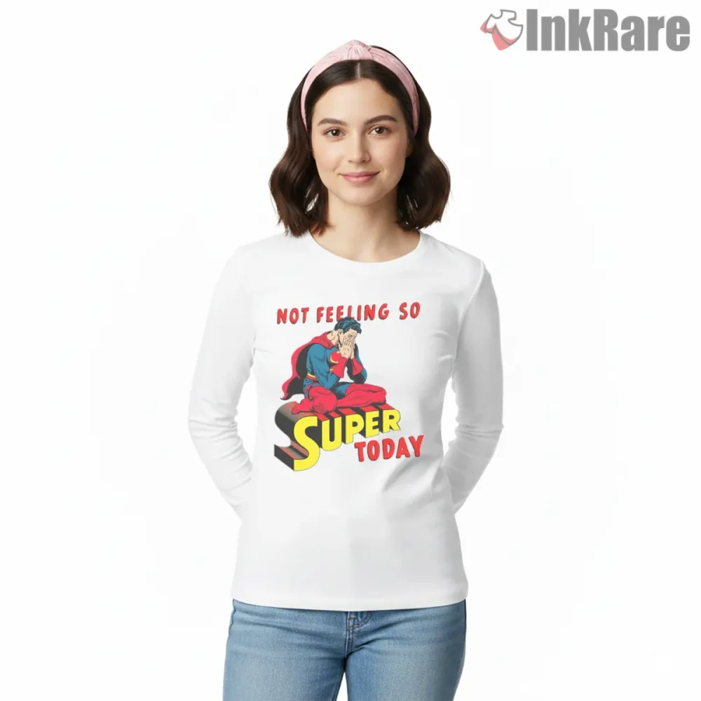 Superman Not Feeling So Super Today Funny Hero Shirt on white long sleeve shirt for women graphic tee