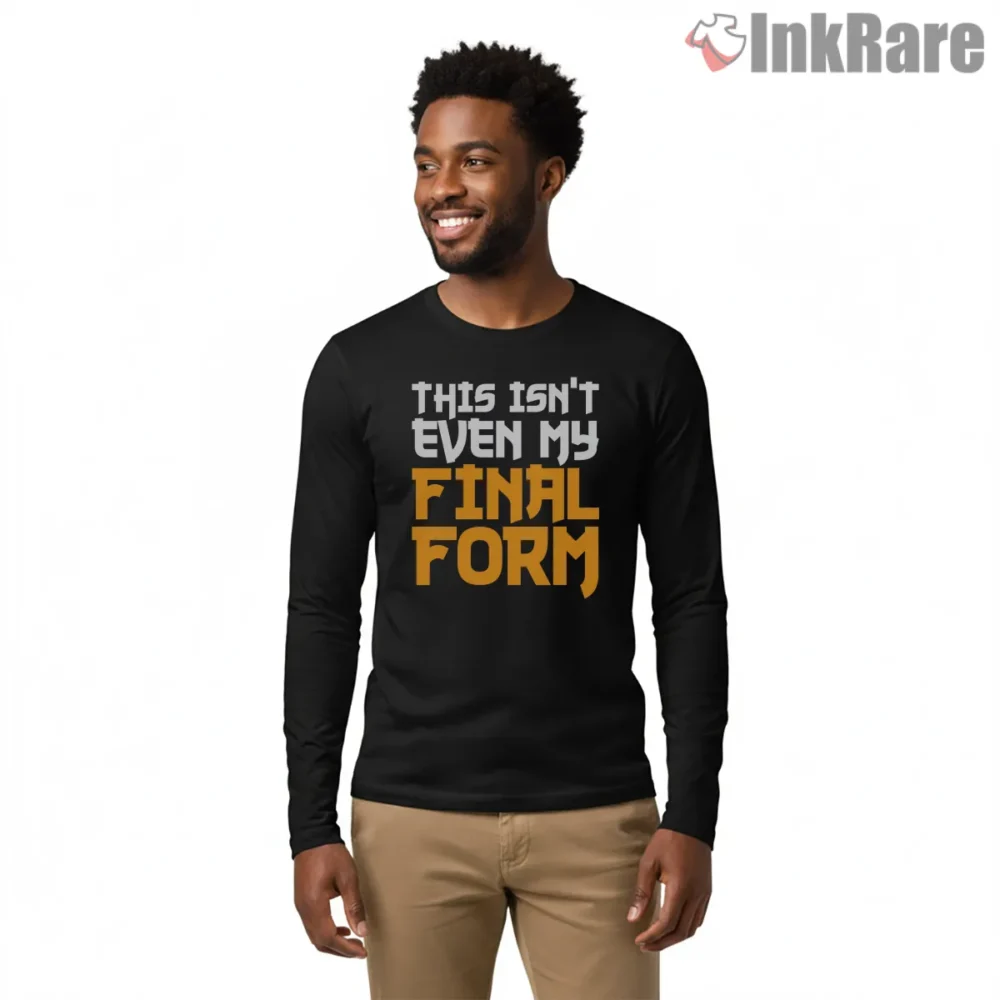 This Isnt Even My Final Form Text Shirt on black long sleeve shirt for men graphic tee