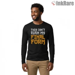 This Isnt Even My Final Form Text Shirt on black long sleeve shirt for men graphic tee