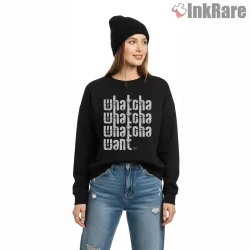 Whatcha Whatcha Whatcha Want Stacked Text Shirt on graphic shirt for women graphic tee